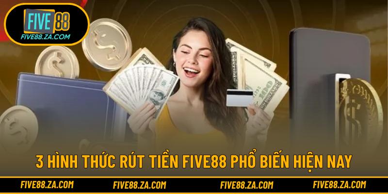 3 hình thức rút tiền FIVE88 phổ biến hiện nay