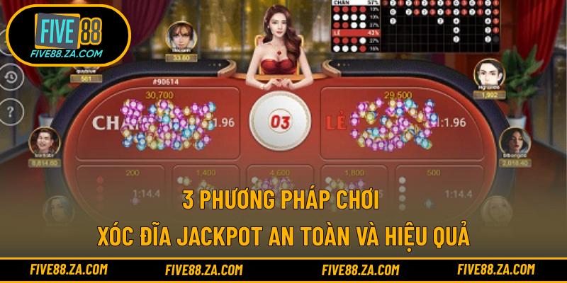 3 phương pháp chơi Xóc Đĩa Jackpot an toàn và hiệu quả