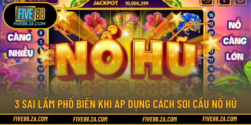 3 sai lầm phổ biến khi áp dụng cách soi cầu nổ hũ