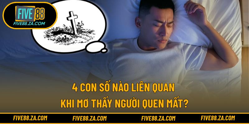 4 con số nào liên quan khi mơ thấy người quen mất?
