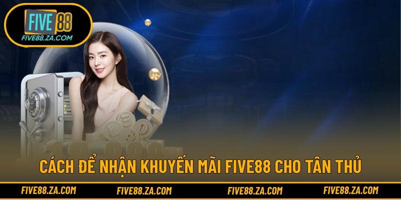 Cách để nhận khuyến mãi FIVE88 cho tân thủ