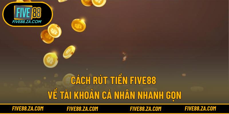 Cách rút tiền FIVE88 về tài khoản cá nhân nhanh gọn