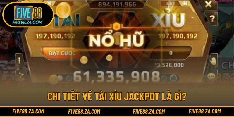 Chi tiết về Tài Xỉu Jackpot là gì?