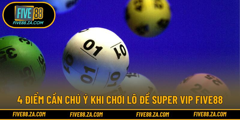 4 điểm cần chú ý khi chơi lô đề Super VIP FIVE88