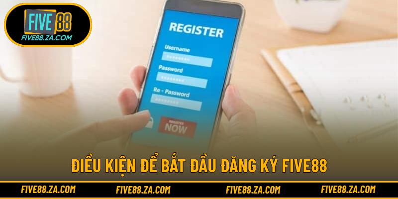 Điều kiện để bắt đầu đăng ký FIVE88