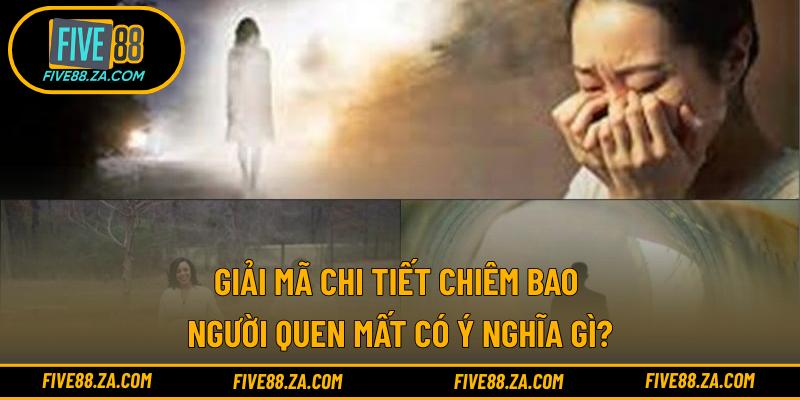 Giải mã chi tiết chiêm bao người quen mất có ý nghĩa gì?