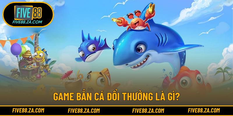 Game bắn cá đổi thưởng là gì?