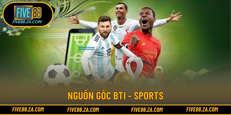 Nguồn gốc Bti - Sports