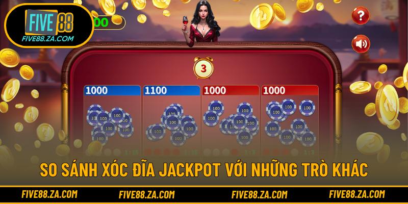 So sánh Xóc Đĩa Jackpot với những trò khác