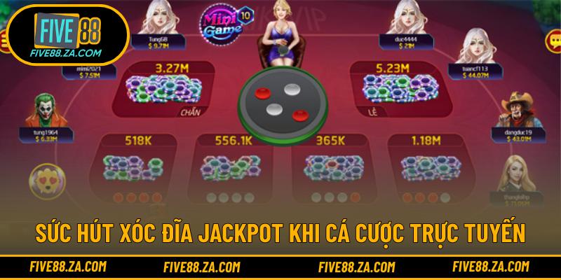 Sức hút Xóc Đĩa Jackpot khi cá cược trực tuyến