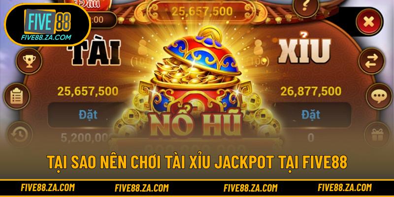 Tại sao nên chơi Tài Xỉu Jackpot tại FIVE88