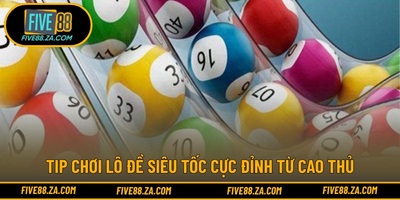 Tip chơi lô đề siêu tốc cực đỉnh từ cao thủ