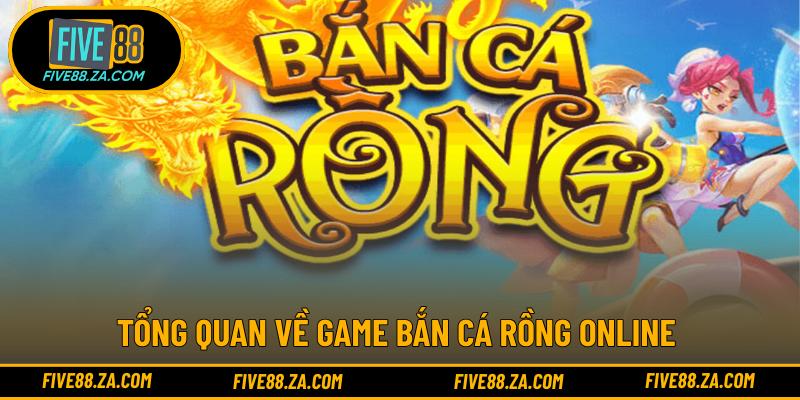 Tổng quan về game bắn cá rồng online 