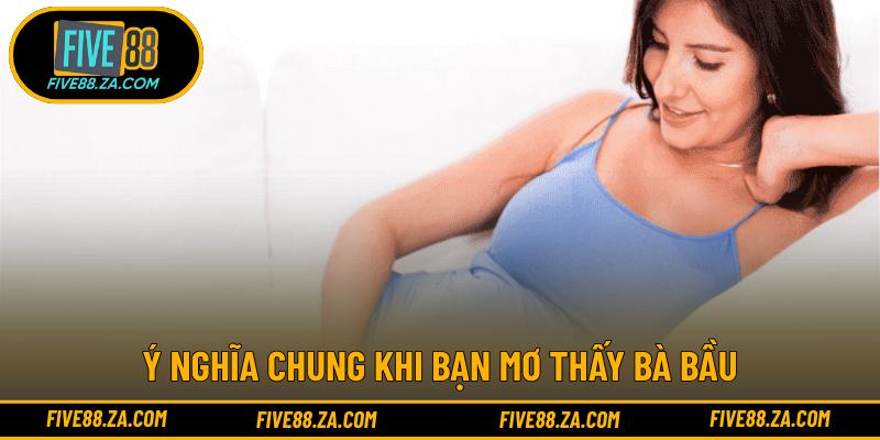 Ý nghĩa chung khi bạn mơ thấy bà bầu